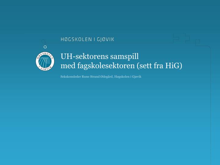 uh sektorens samspill med fagskolesektoren sett fra hig