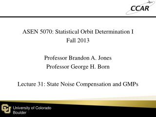 ASEN 5070: Statistical Orbit Determination I Fall 2013 Professor Brandon A. Jones