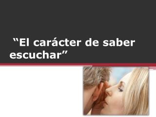 el car cter de saber escuchar