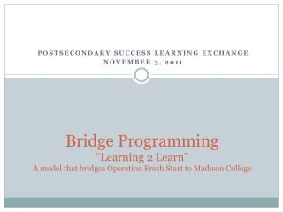 POSTSECONDARY SUCCESS LEARNING EXCHANGE NOVEMBER 3, 2011