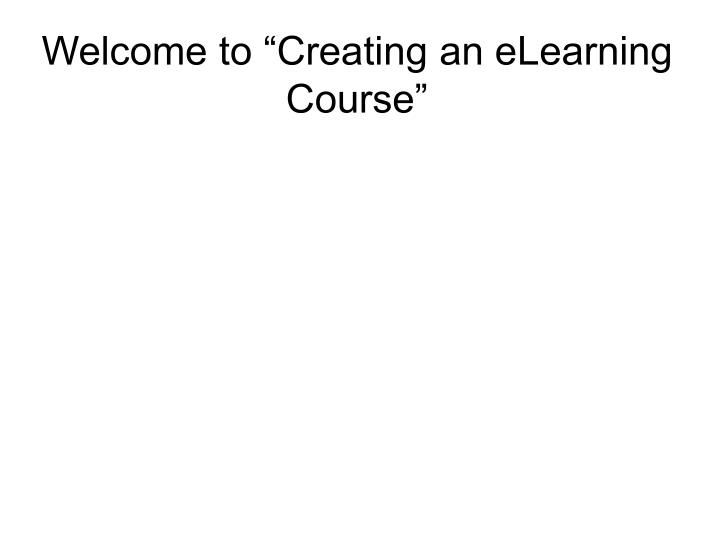 welcome to creating an elearning course