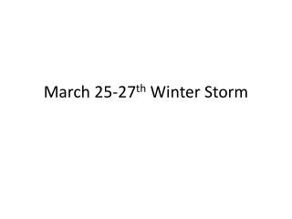 March 25-27 th Winter Storm