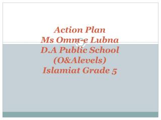 Action Plan Ms O mm-e Lubna D.A Public School (O&amp;Alevels) Islamiat Grade 5
