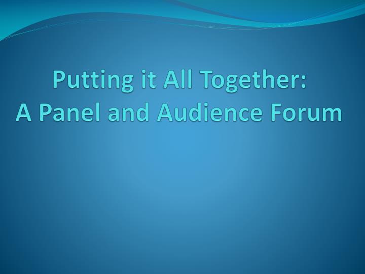putting it all together a panel and audience forum