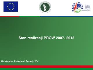 Stan realizacji PROW 2007- 2013 Ministerstwo Rolnictwa i Rozwoju Wsi