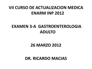 VII CURSO DE ACTUALIZACION MEDICA ENARM INP 2012 EXAMEN 3-A GASTROENTEROLOGIA ADULTO