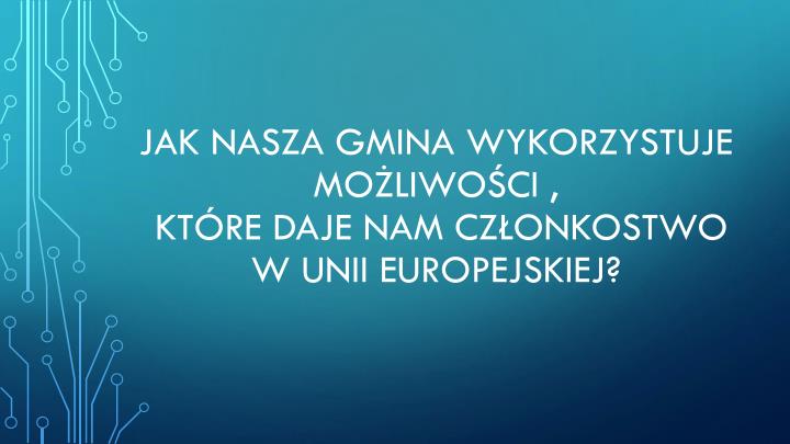 jak nasza gmina wykorzystuje mo liwo ci kt re daje nam cz onkostwo w unii europejskiej