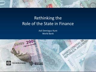 Rethinking the Role of the State in Finance Asli Demirguc-Kunt World Bank