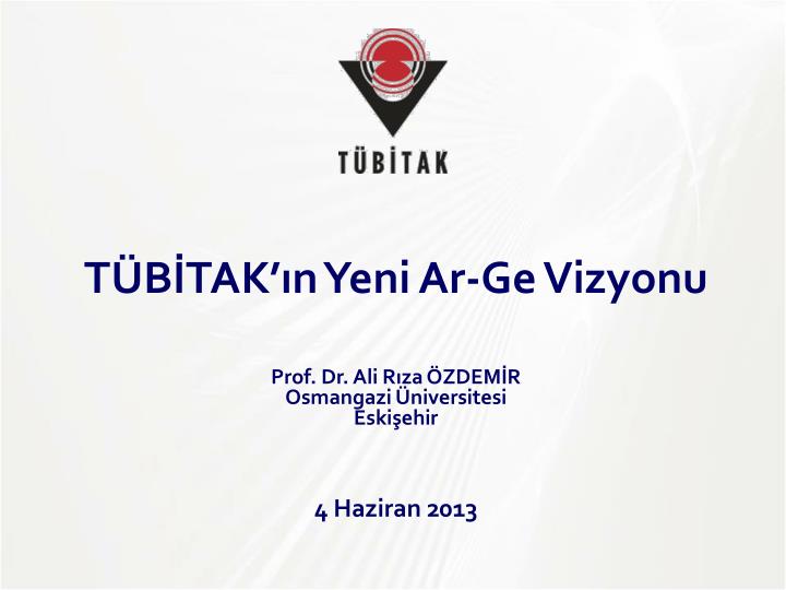 t b tak n yeni ar ge vizyonu prof dr ali r za zdem r osmangazi niversitesi eski ehir 4 haziran 2013