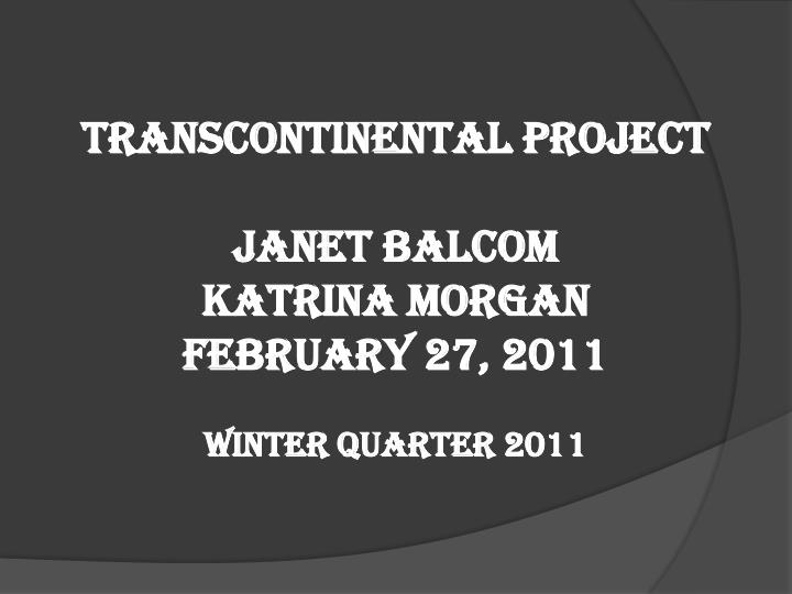 transcontinental project janet balcom katrina morgan february 27 2011 winter quarter 2011