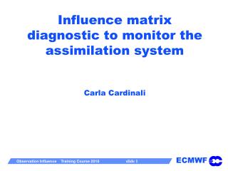 Influence matrix diagnostic to monitor the assimilation system Carla Cardinali