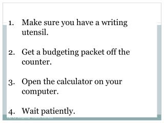 Make sure you have a writing utensil. Get a budgeting packet off the counter.