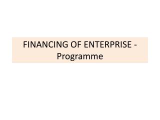 FINANCING OF ENTERPRISE - Programme