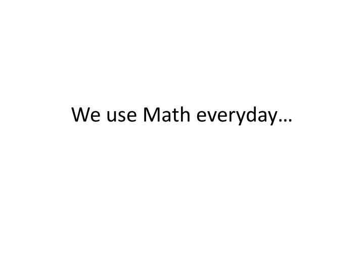we use math everyday