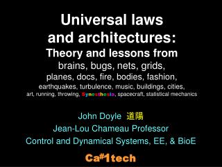John Doyle ?? Jean-Lou Chameau Professor Control and Dynamical Systems, EE, &amp; BioE
