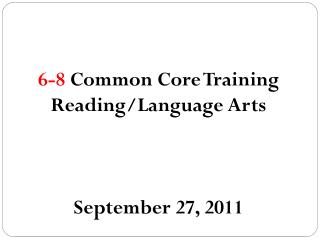 6-8 Common Core Training Reading/Language Arts September 27, 2011