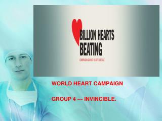 WORLD HEART CAMPAIGN GROUP 4 --- INVINCIBLE.