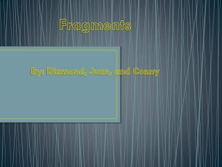 Fragments By: Diamond, Juan , and Conny