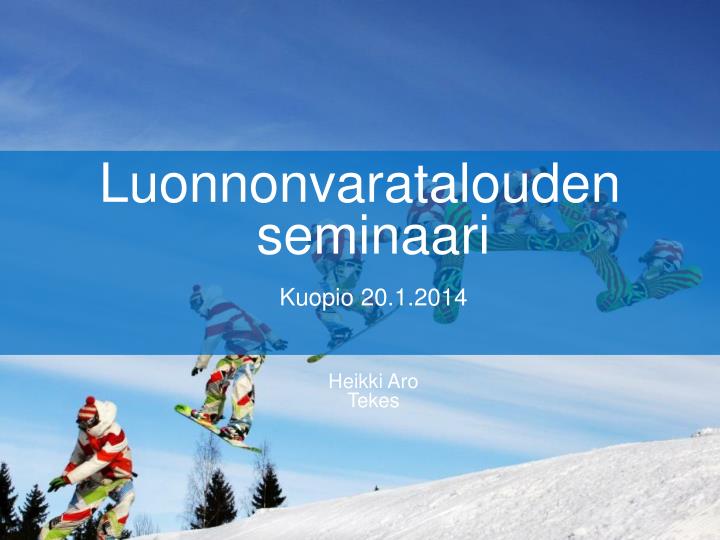 luonnonvaratalouden seminaari kuopio 20 1 2014 heikki aro tekes