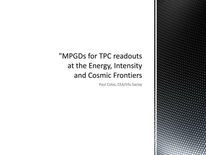 mpgds for tpc readouts at the energy intensity and cosmic frontiers