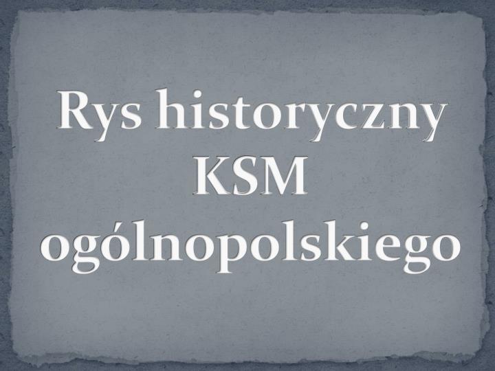rys historyczny ksm og lnopolskiego