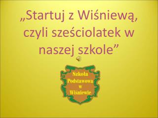 startuj z wi niew czyli sze ciolatek w naszej szkole