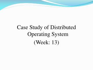 Case Study of Distributed Operating System (Week: 13)
