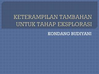 keterampilan tambahan untuk tahap eksplorasi