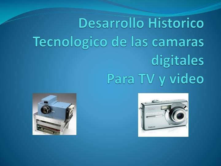 desarrollo historico tecnologico de las camaras digitales para tv y video