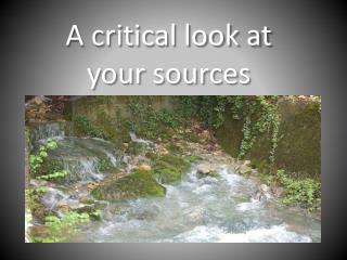 A critical look at your sources