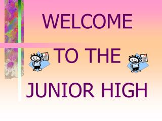 WELCOME TO THE JUNIOR HIGH