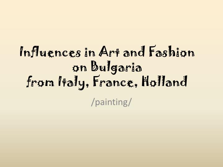 influences in art and fashion on bulgaria from italy france holland