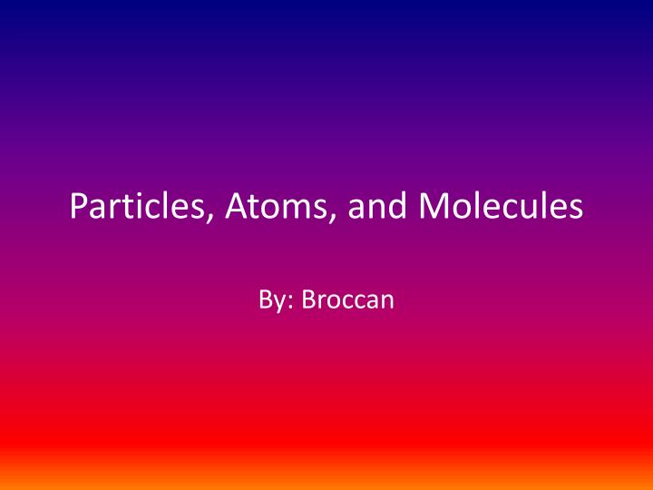 particles atoms and molecules