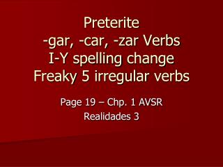 Preterite -gar, -car, -zar Verbs I-Y spelling change Freaky 5 irregular verbs