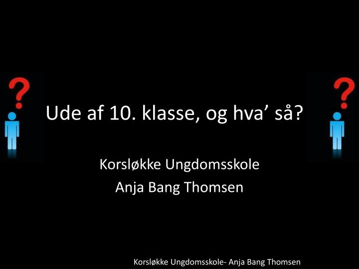 ude af 10 klasse og hva s l