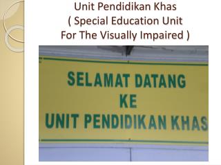 Unit Pendidikan Khas ( Special Education Unit For The Visually Impaired )