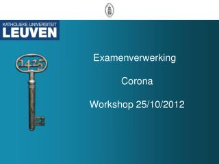Examenverwerking	 Corona Workshop 25/10/2012