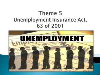 Theme 5 Unemployment Insurance Act, 63 of 2001