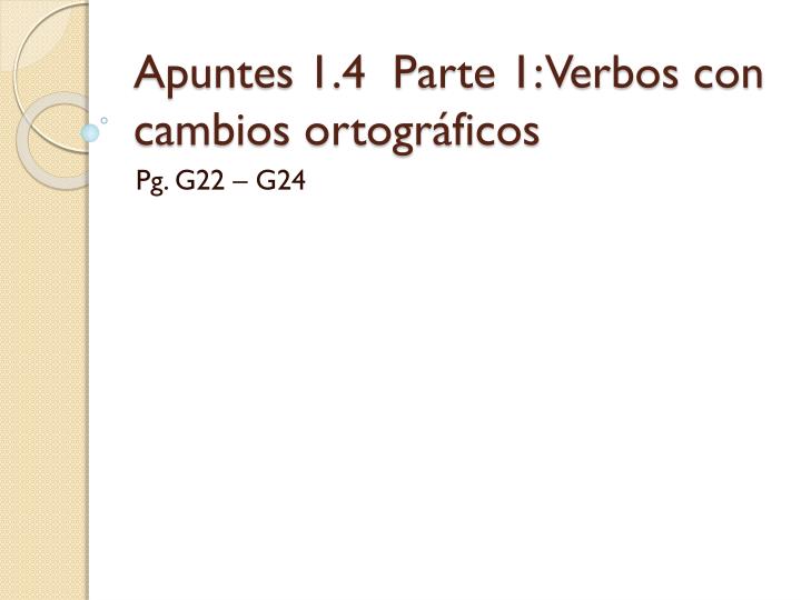 apuntes 1 4 parte 1 verbos con cambios ortogr ficos