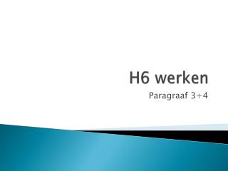 h6 werken