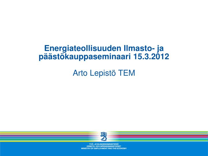 energiateollisuuden ilmasto ja p st kauppaseminaari 15 3 2012 arto lepist tem