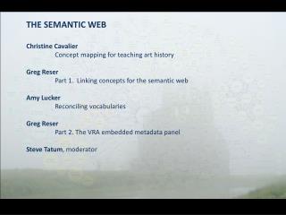 THE SEMANTIC WEB Christine Cavalier Concept mapping for teaching art history Greg Reser