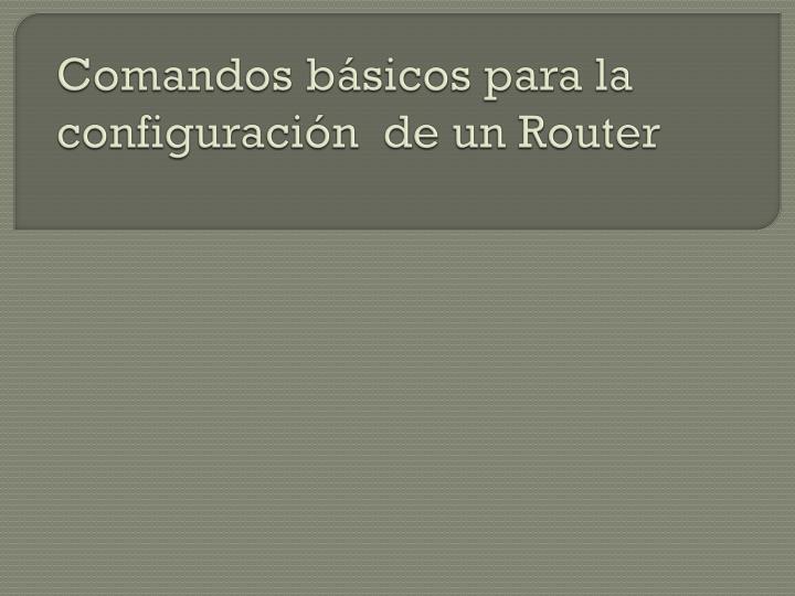 comandos b sicos para la configuraci n de un router