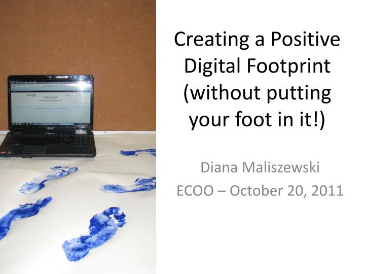 creating a positive digital footprint without putting your foot in it