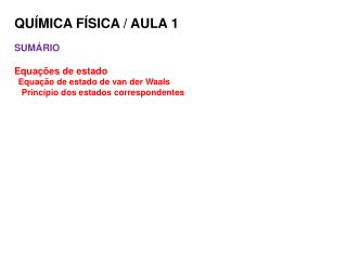 QUÍMICA FÍSICA / AULA 1 SUMÁRIO Equações de estado Equação de estado de van der Waals