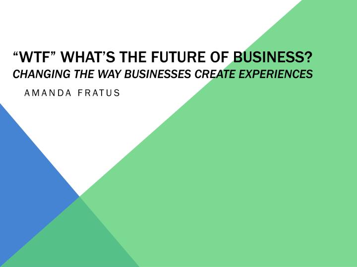 wtf what s the future of business changing the way businesses create experiences