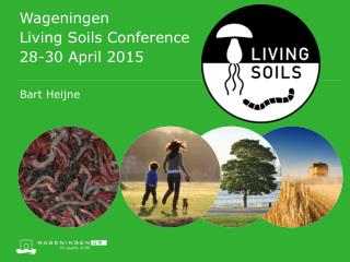 Wageningen Living Soils Conference 28-30 April 2015