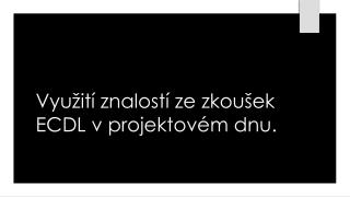 vyu it znalost ze zkou ek ecdl v projektov m dnu