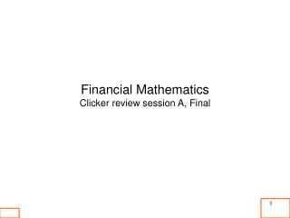 Financial Mathematics Clicker review session A, Final