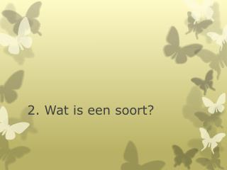 2 wat is een soort